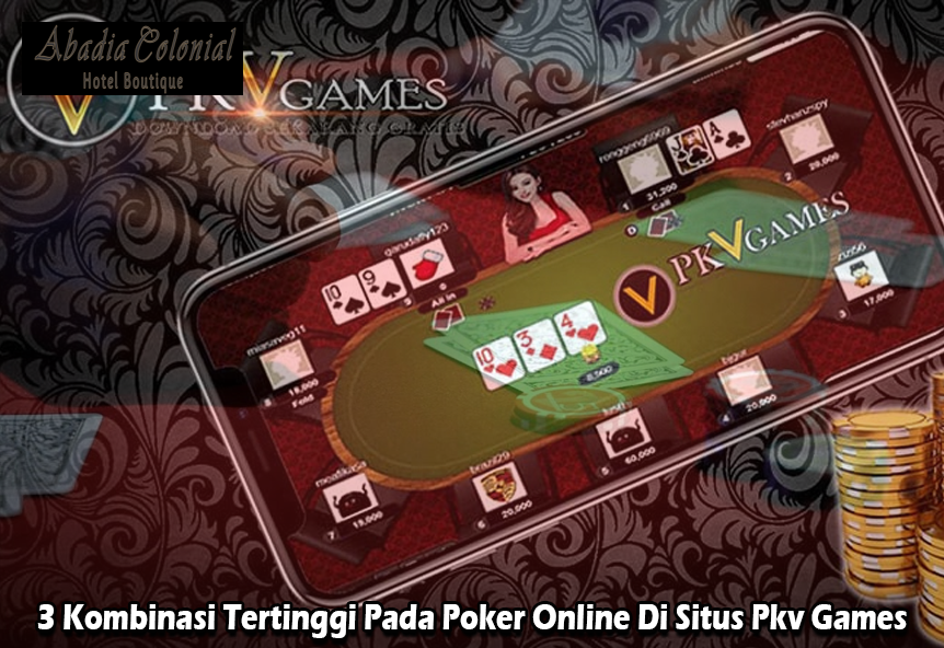 3 Kombinasi Tertinggi Pada Poker Online Di Situs Pkv Games